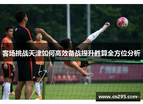 客场挑战天津如何高效备战提升胜算全方位分析