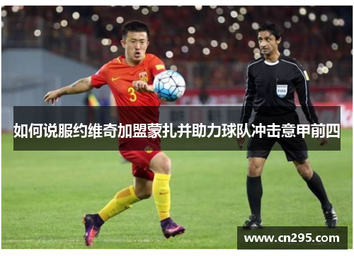 如何说服约维奇加盟蒙扎并助力球队冲击意甲前四