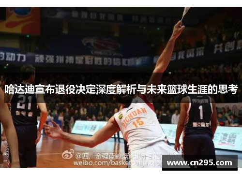 哈达迪宣布退役决定深度解析与未来篮球生涯的思考