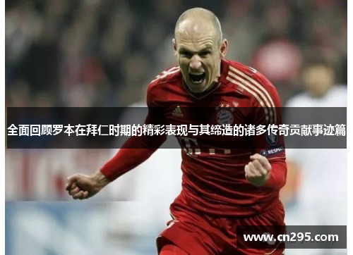 全面回顾罗本在拜仁时期的精彩表现与其缔造的诸多传奇贡献事迹篇 全面回顾罗本在拜仁时期的精彩表现与其缔造的诸多传奇贡献事迹篇