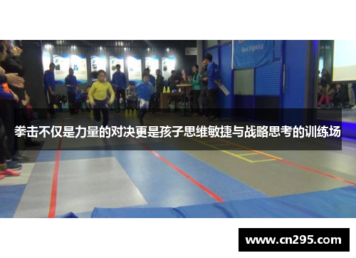 拳击不仅是力量的对决更是孩子思维敏捷与战略思考的训练场 拳击不仅是力量的对决更是孩子思维敏捷与战略思考的训练场
