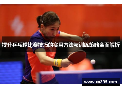 提升乒乓球比赛技巧的实用方法与训练策略全面解析