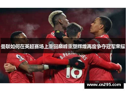 曼联如何在英超赛场上重回巅峰重塑辉煌再度争夺冠军荣耀