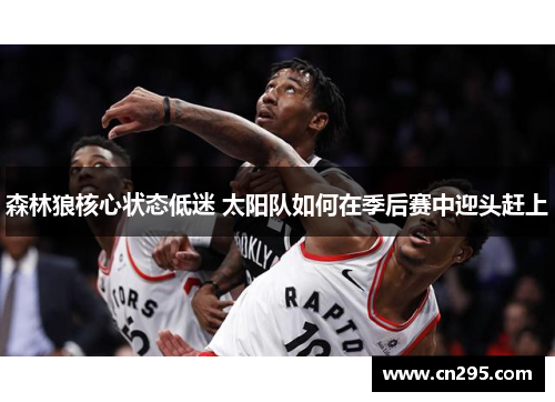 森林狼核心状态低迷 太阳队如何在季后赛中迎头赶上